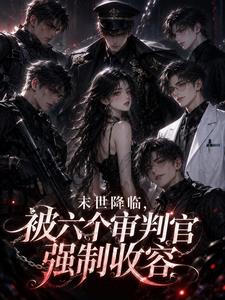末世降临，被六个审判官强制收容